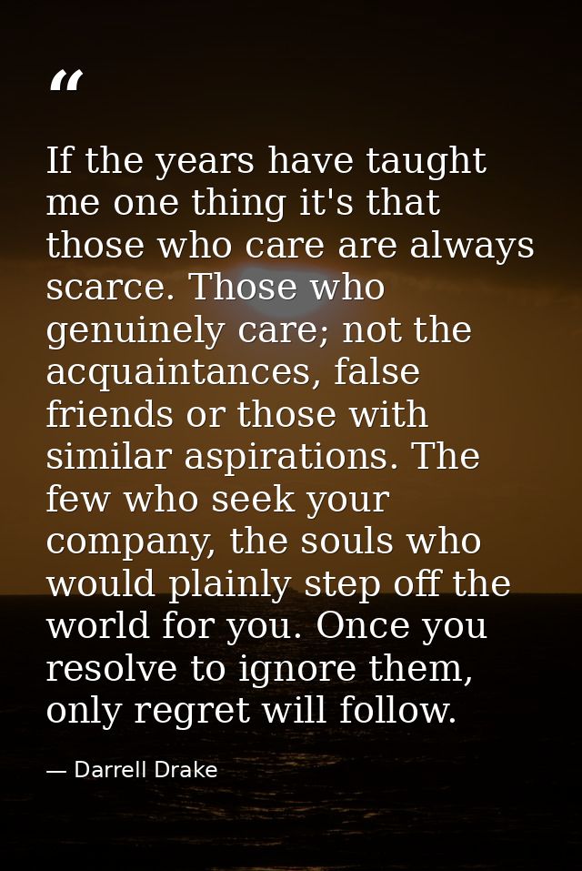If the years have taught me one thing it's that those who care are always scarce. Those who genuinely care; not the acqu — Darrell Drake