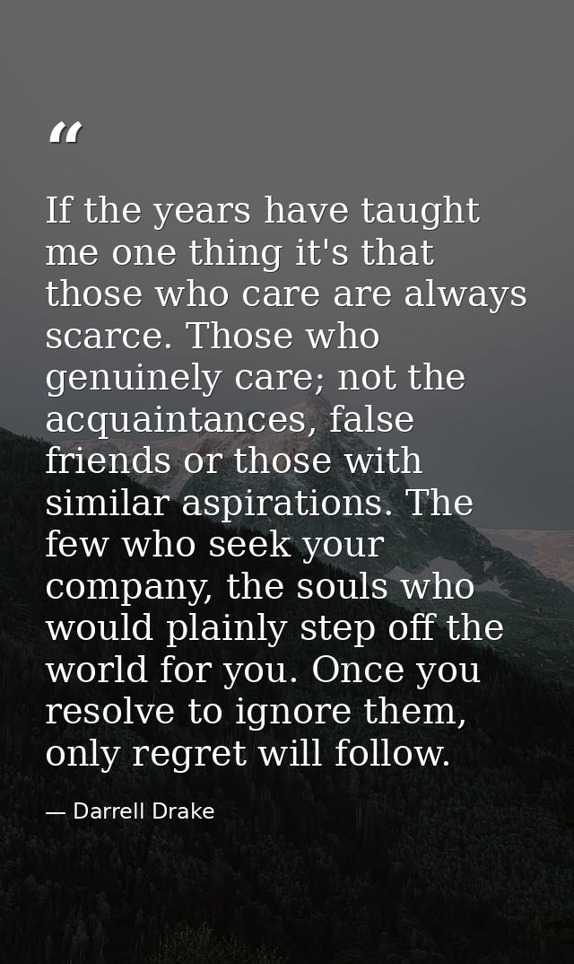 If the years have taught me one thing it's that those who care are always scarce. Those who genuinely care; not the acqu — Darrell Drake