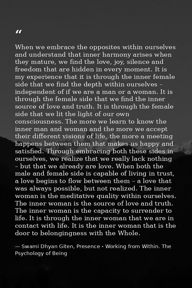 When we embrace the opposites within ourselves and understand that inner harmony arises when they mature, we find the lo — Swami Dhyan Giten, Presence - Working from Within. The Psychology of Being