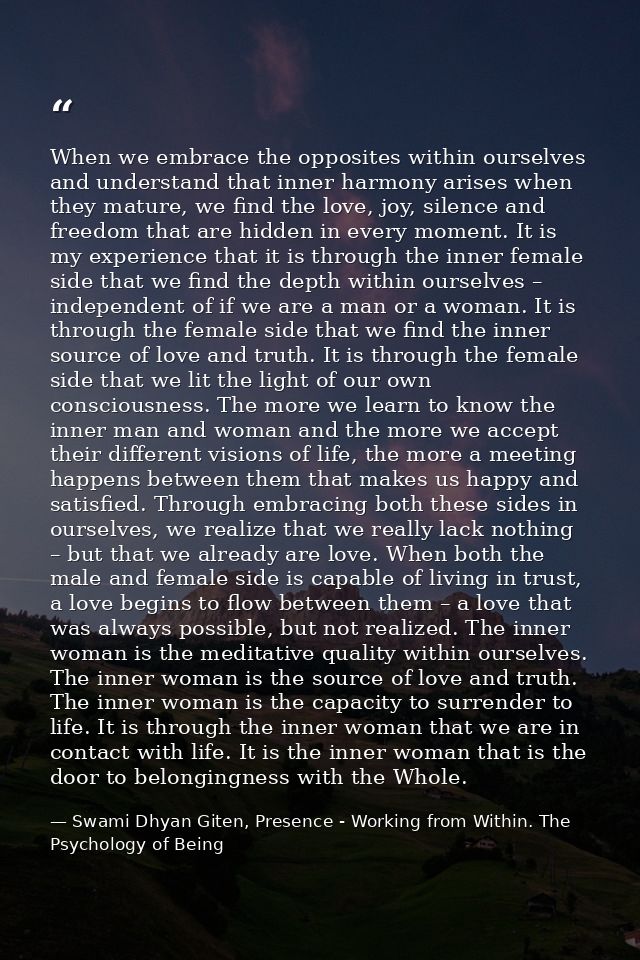 When we embrace the opposites within ourselves and understand that inner harmony arises when they mature, we find the lo — Swami Dhyan Giten, Presence - Working from Within. The Psychology of Being