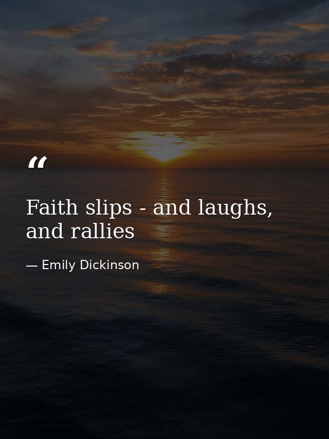 Faith slips - and laughs, and rallies — Emily Dickinson