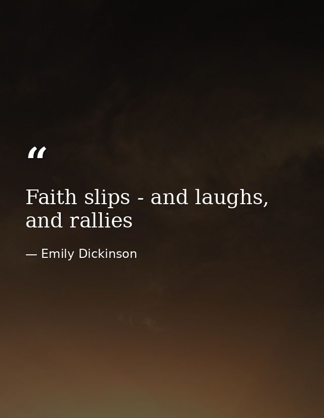 Faith slips - and laughs, and rallies — Emily Dickinson