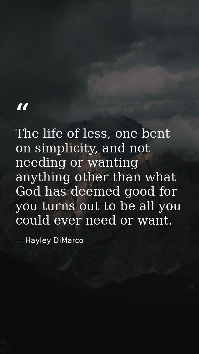 The life of less, one bent on simplicity, and not needing or wanting anything other than what God has deemed good for yo — Hayley DiMarco