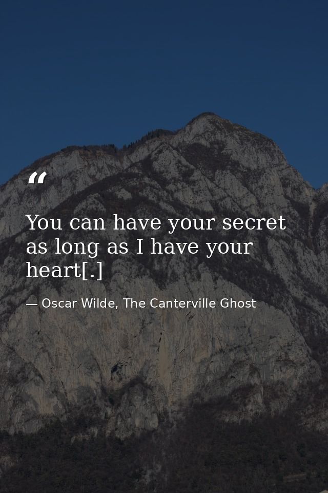 You can have your secret as long as I have your heart[.] — Oscar Wilde, The Canterville Ghost
