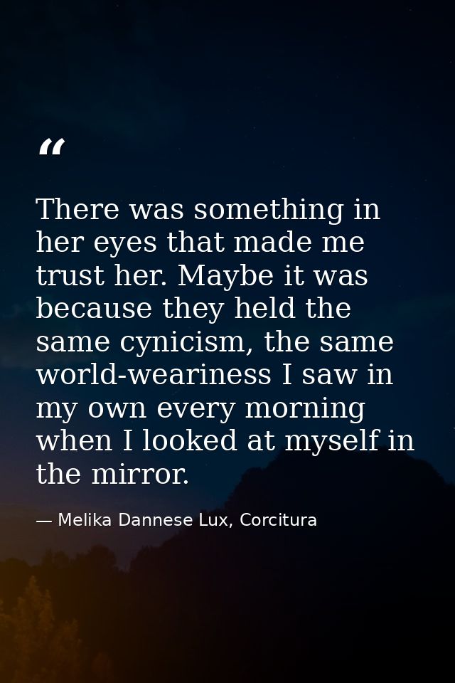 There was something in her eyes that made me trust her. Maybe it was because they held the same cynicism, the same world — Melika Dannese Lux, Corcitura