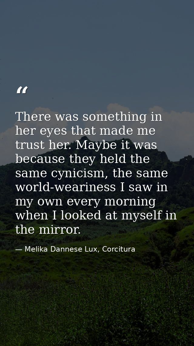 There was something in her eyes that made me trust her. Maybe it was because they held the same cynicism, the same world — Melika Dannese Lux, Corcitura