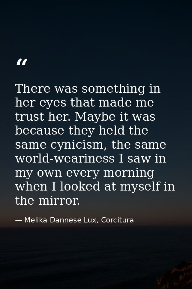 There was something in her eyes that made me trust her. Maybe it was because they held the same cynicism, the same world — Melika Dannese Lux, Corcitura