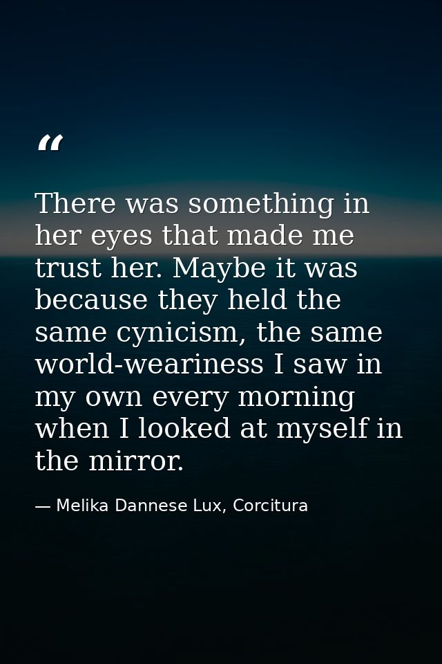 There was something in her eyes that made me trust her. Maybe it was because they held the same cynicism, the same world — Melika Dannese Lux, Corcitura