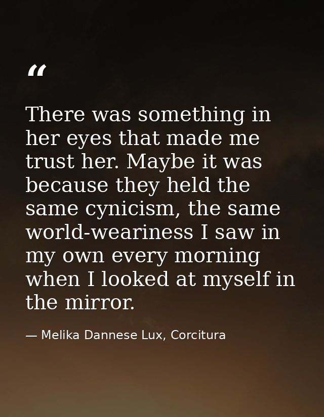There was something in her eyes that made me trust her. Maybe it was because they held the same cynicism, the same world — Melika Dannese Lux, Corcitura