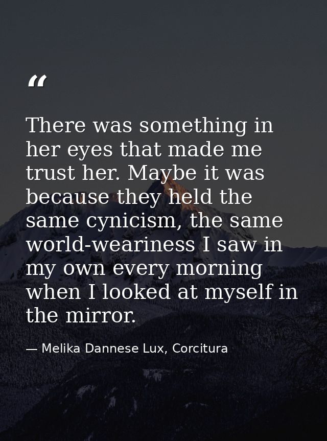 There was something in her eyes that made me trust her. Maybe it was because they held the same cynicism, the same world — Melika Dannese Lux, Corcitura