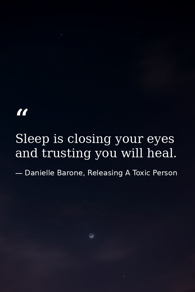Sleep is closing your eyes and trusting you will heal. — Danielle Barone, Releasing A Toxic Person