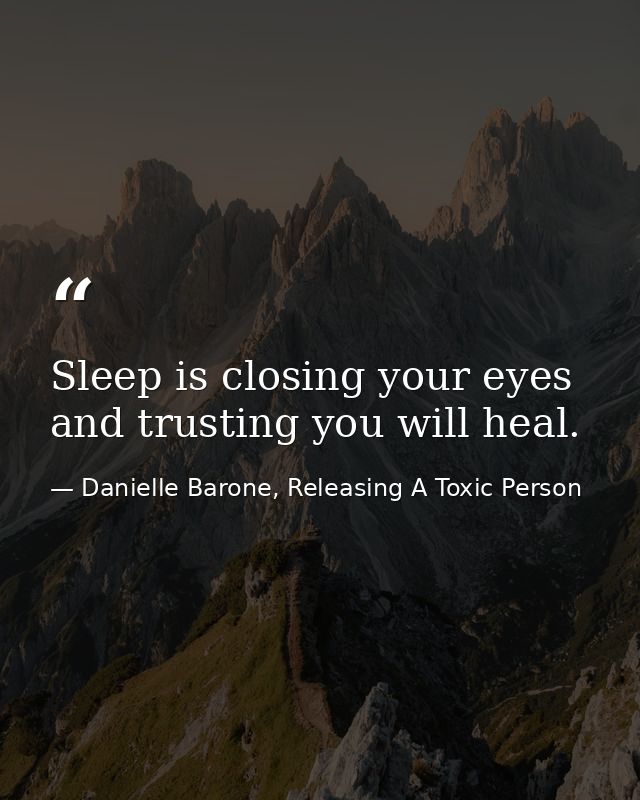 Sleep is closing your eyes and trusting you will heal. — Danielle Barone, Releasing A Toxic Person