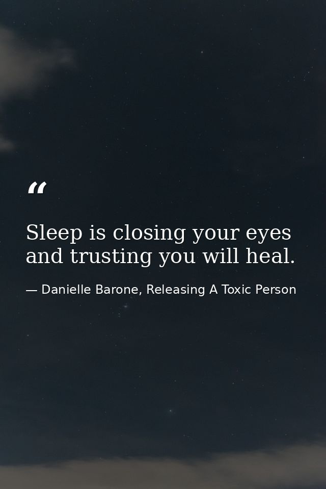 Sleep is closing your eyes and trusting you will heal. — Danielle Barone, Releasing A Toxic Person