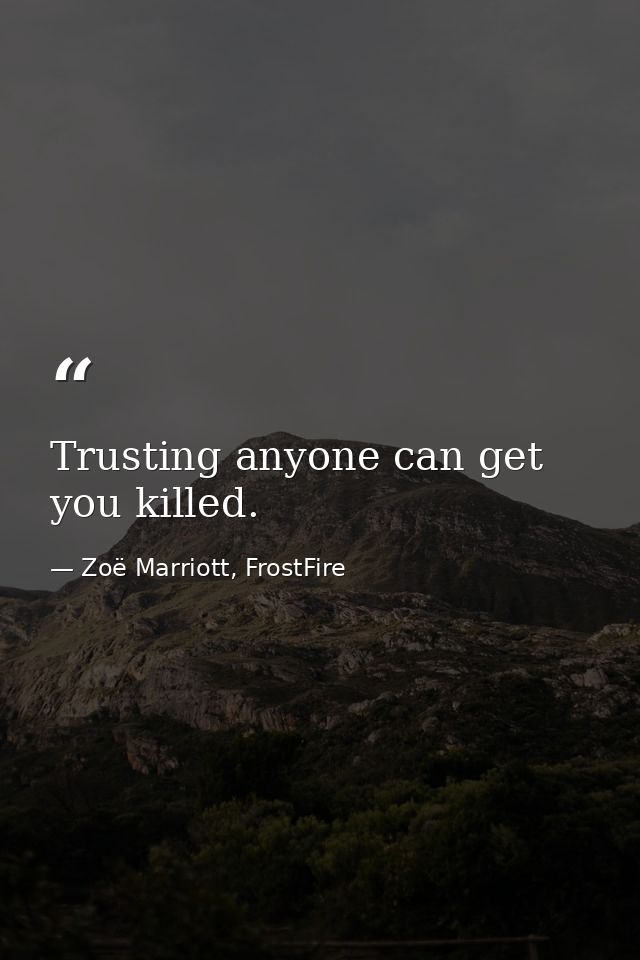 Trusting anyone can get you killed. — Zoë Marriott, FrostFire