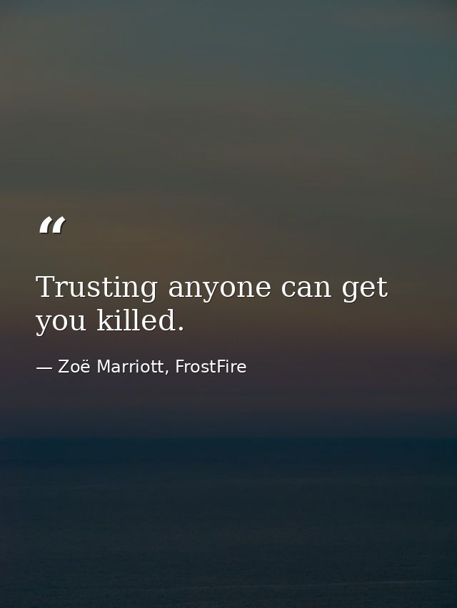 Trusting anyone can get you killed. — Zoë Marriott, FrostFire