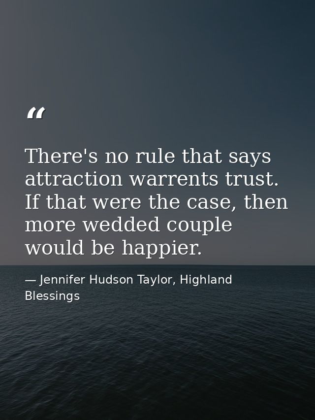There's no rule that says attraction warrents trust. If that were the case, then more wedded couple would be happier. — Jennifer Hudson Taylor, Highland Blessings