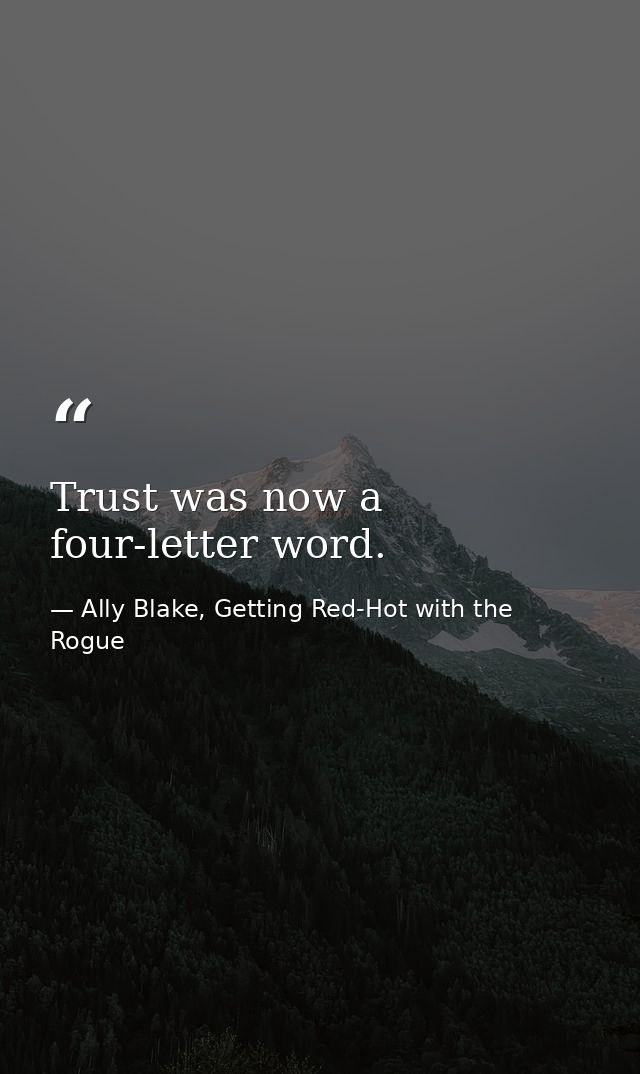 Trust was now a four-letter word. — Ally Blake, Getting Red-Hot with the Rogue