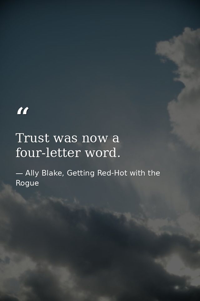 Trust was now a four-letter word. — Ally Blake, Getting Red-Hot with the Rogue