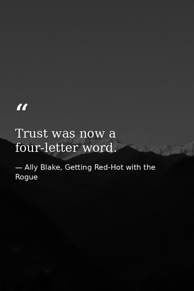 Trust was now a four-letter word. — Ally Blake, Getting Red-Hot with the Rogue