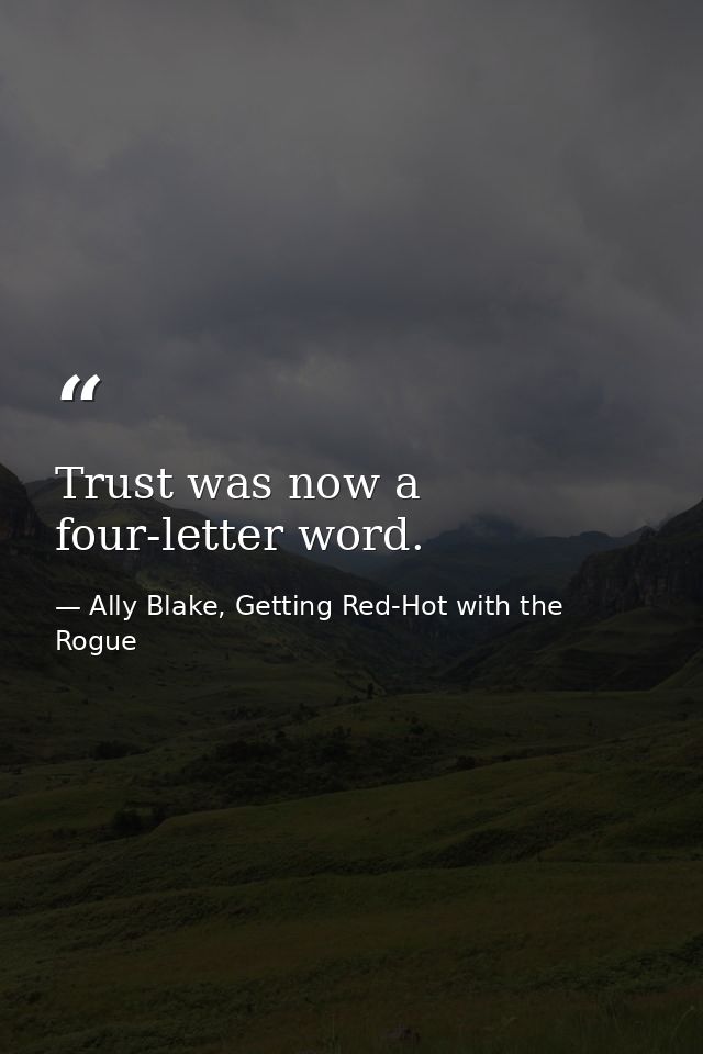 Trust was now a four-letter word. — Ally Blake, Getting Red-Hot with the Rogue