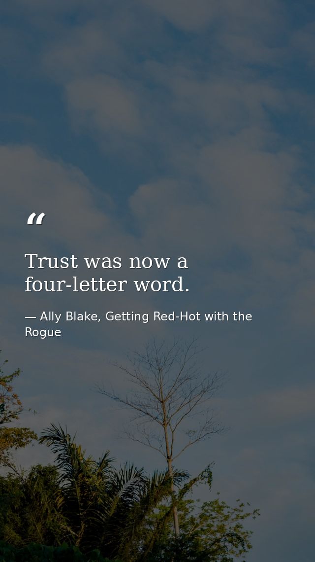 Trust was now a four-letter word. — Ally Blake, Getting Red-Hot with the Rogue
