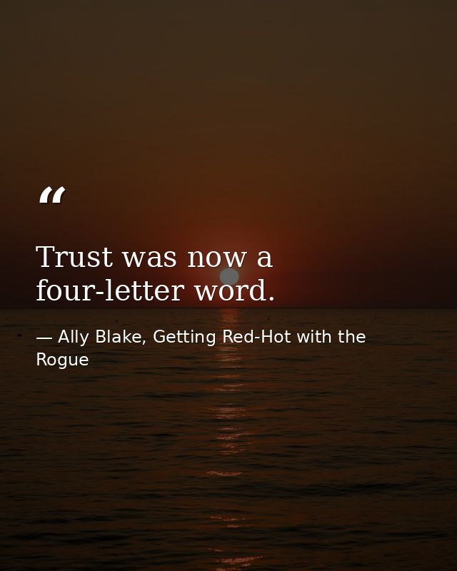 Trust was now a four-letter word. — Ally Blake, Getting Red-Hot with the Rogue