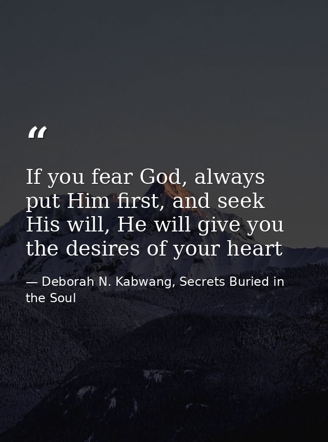 If you fear God, always put Him first, and seek His will, He will give you the desires of your heart — Deborah N. Kabwang, Secrets Buried in the Soul