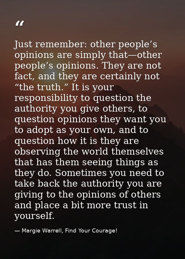 Just remember: other people’s opinions are simply that—other people’s opinions. They are not fact, and they are certainl — Margie Warrell, Find Your Courage!