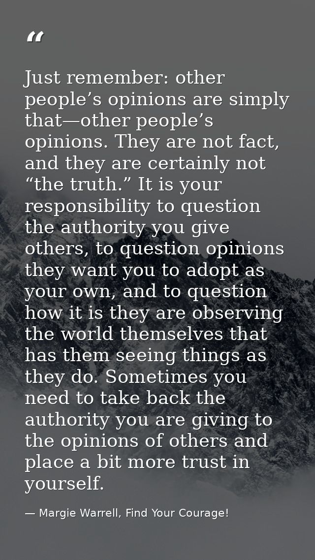 Just remember: other people’s opinions are simply that—other people’s opinions. They are not fact, and they are certainl — Margie Warrell, Find Your Courage!