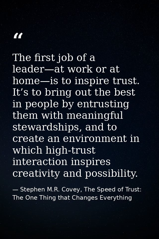 The first job of a leader—at work or at home—is to inspire trust. It’s to bring out the best in people by entrusting the — Stephen M.R. Covey, The Speed of Trust: The One Thing that Changes Everything