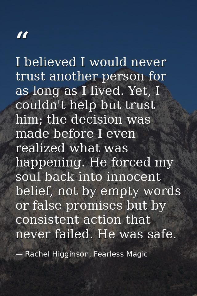 I believed I would never trust another person for as long as I lived. Yet, I couldn't help but trust him; the decision w — Rachel Higginson, Fearless Magic