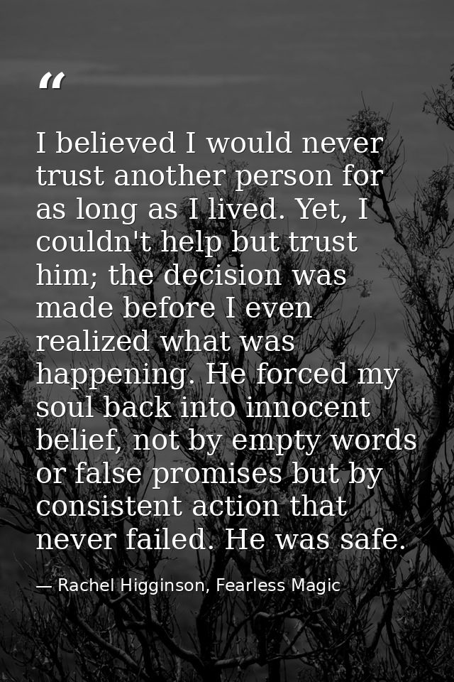 I believed I would never trust another person for as long as I lived. Yet, I couldn't help but trust him; the decision w — Rachel Higginson, Fearless Magic
