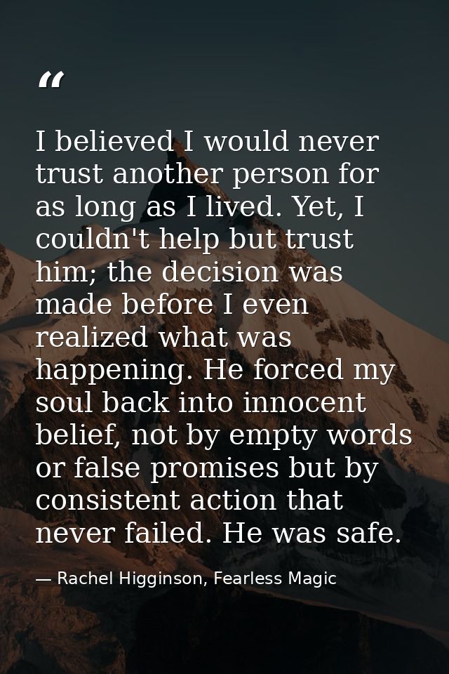 I believed I would never trust another person for as long as I lived. Yet, I couldn't help but trust him; the decision w — Rachel Higginson, Fearless Magic