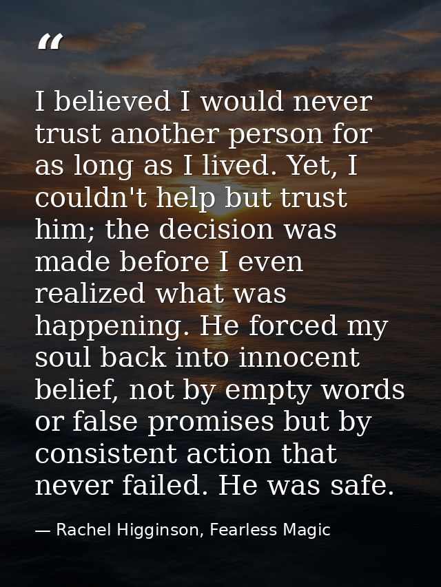 I believed I would never trust another person for as long as I lived. Yet, I couldn't help but trust him; the decision w — Rachel Higginson, Fearless Magic