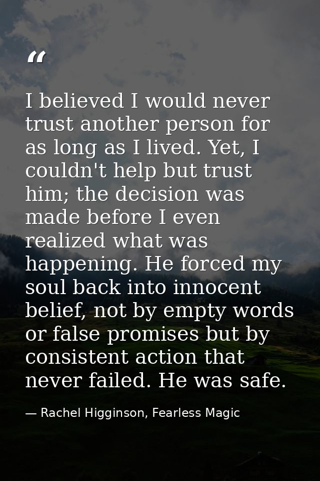 I believed I would never trust another person for as long as I lived. Yet, I couldn't help but trust him; the decision w — Rachel Higginson, Fearless Magic