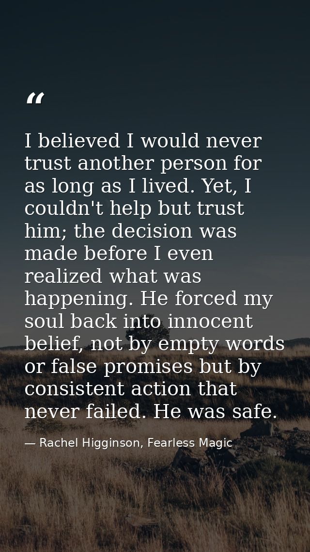 I believed I would never trust another person for as long as I lived. Yet, I couldn't help but trust him; the decision w — Rachel Higginson, Fearless Magic