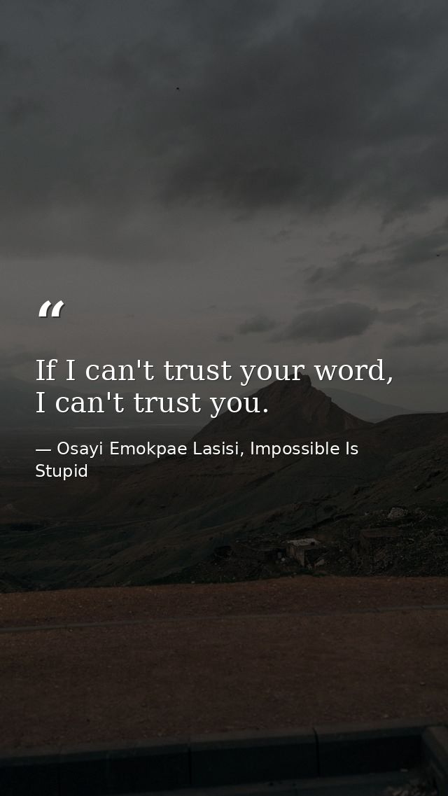 If I can't trust your word, I can't trust you. — Osayi Emokpae Lasisi, Impossible Is Stupid