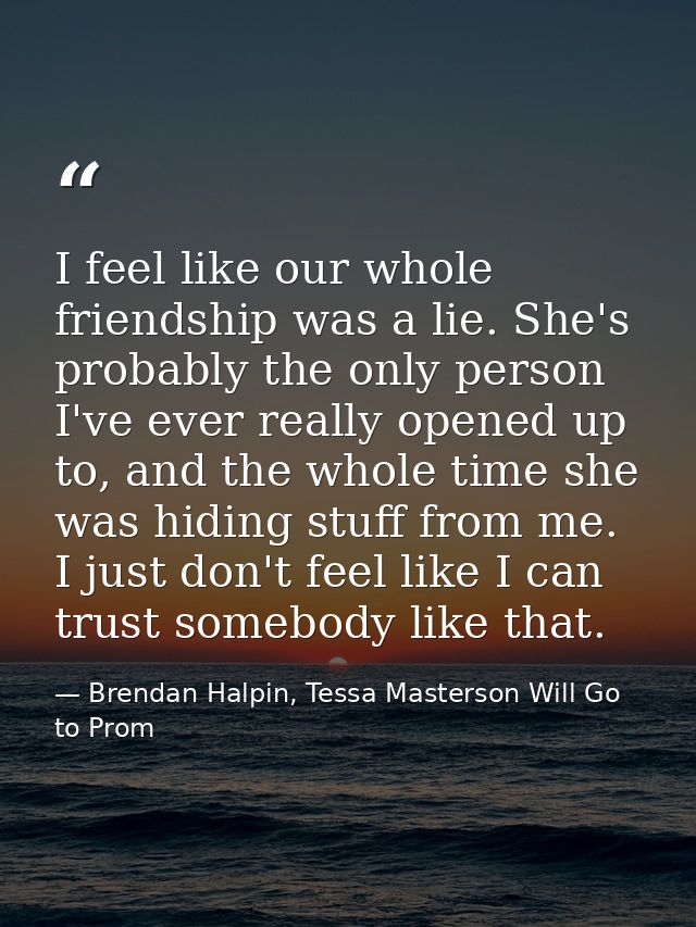 I feel like our whole friendship was a lie. She's probably the only person I've ever really opened up to, and the whole  — Brendan Halpin, Tessa Masterson Will Go to Prom
