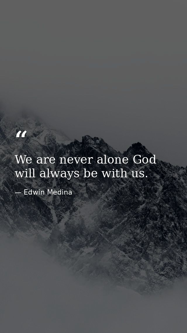 We are never alone God will always be with us. — Edwin Medina