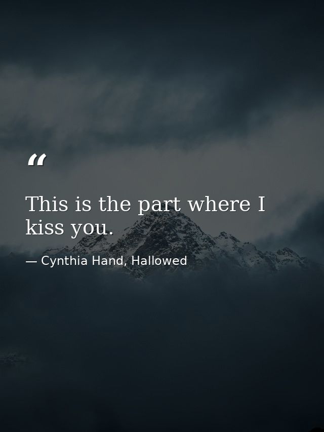 This is the part where I kiss you. — Cynthia Hand, Hallowed
