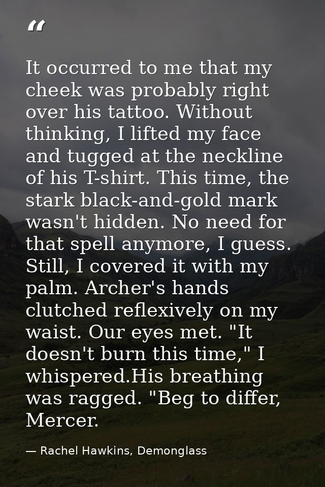 It occurred to me that my cheek was probably right over his tattoo. Without thinking, I lifted my face and tugged at the — Rachel Hawkins, Demonglass