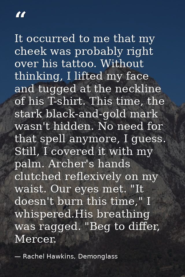 It occurred to me that my cheek was probably right over his tattoo. Without thinking, I lifted my face and tugged at the — Rachel Hawkins, Demonglass