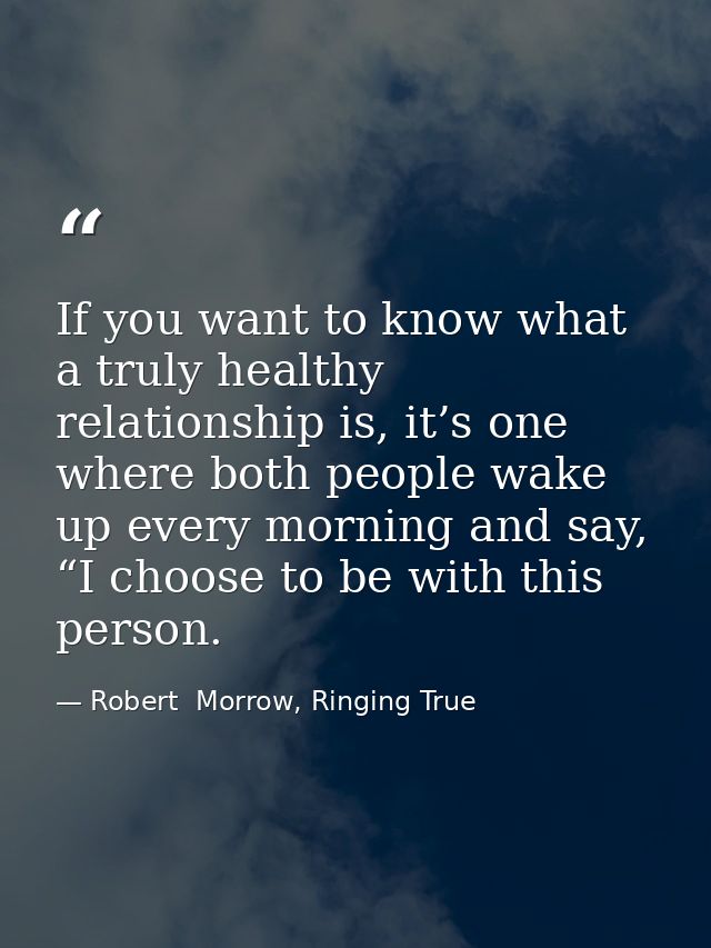 If you want to know what a truly healthy relationship is, it’s one where both people wake up every morning and say, “I c — Robert  Morrow, Ringing True