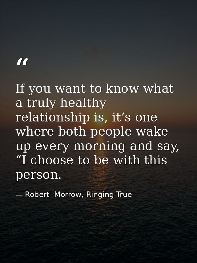 If you want to know what a truly healthy relationship is, it’s one where both people wake up every morning and say, “I c — Robert  Morrow, Ringing True