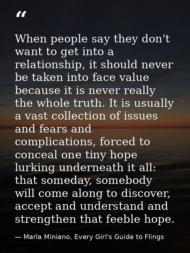 When people say they don't want to get into a relationship, it should never be taken into face value because it is never — Marla Miniano, Every Girl's Guide to Flings