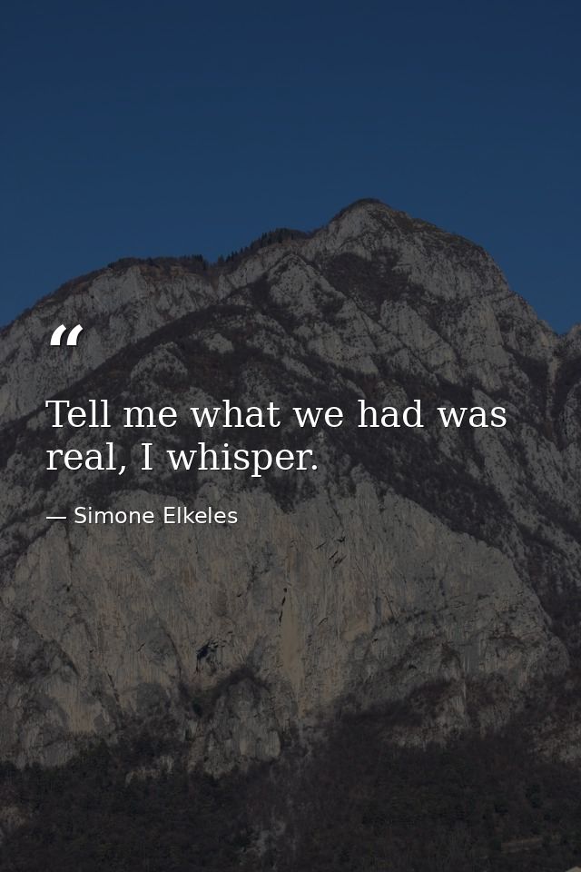 Tell me what we had was real, I whisper. — Simone Elkeles