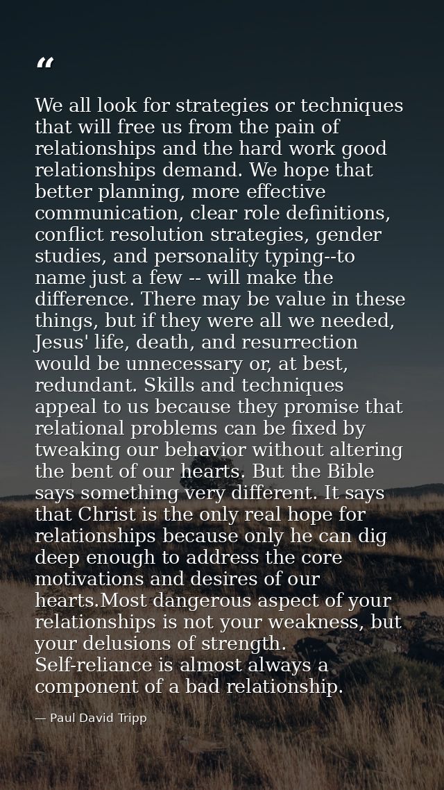 We all look for strategies or techniques that will free us from the pain of relationships and the hard work good relatio — Paul David Tripp