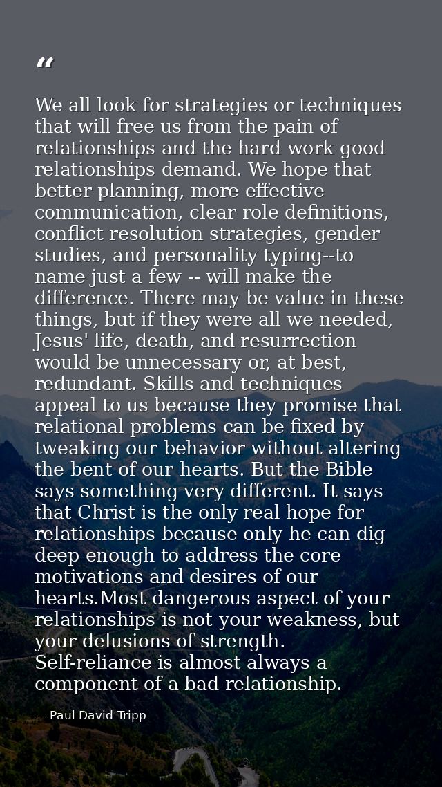 We all look for strategies or techniques that will free us from the pain of relationships and the hard work good relatio — Paul David Tripp