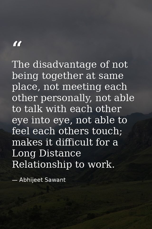 The disadvantage of not being together at same place, not meeting each other personally, not able to talk with each othe — Abhijeet Sawant