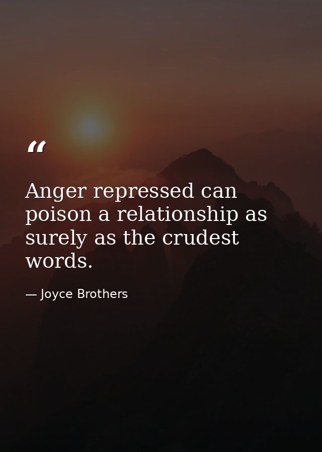 Anger repressed can poison a relationship as surely as the crudest words. — Joyce Brothers